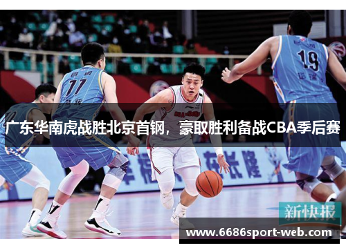 广东华南虎战胜北京首钢，豪取胜利备战CBA季后赛