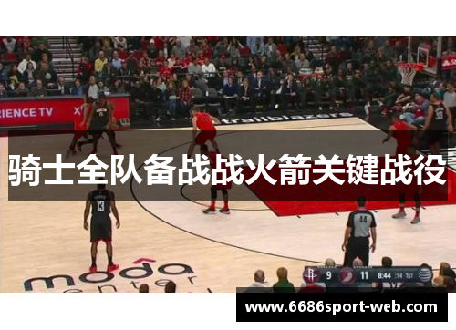 骑士全队备战战火箭关键战役