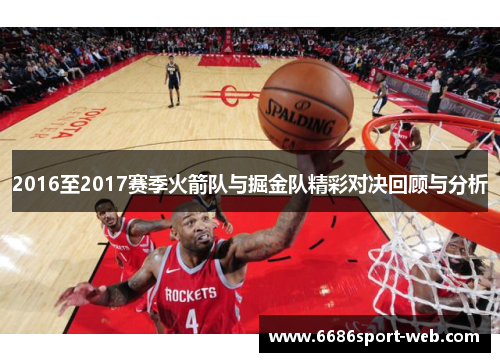 2016至2017赛季火箭队与掘金队精彩对决回顾与分析